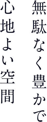 無駄なく豊かで心地よい空間