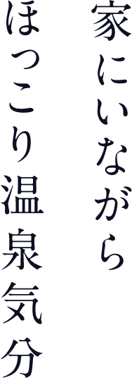 家にいながらほっこり温泉気分